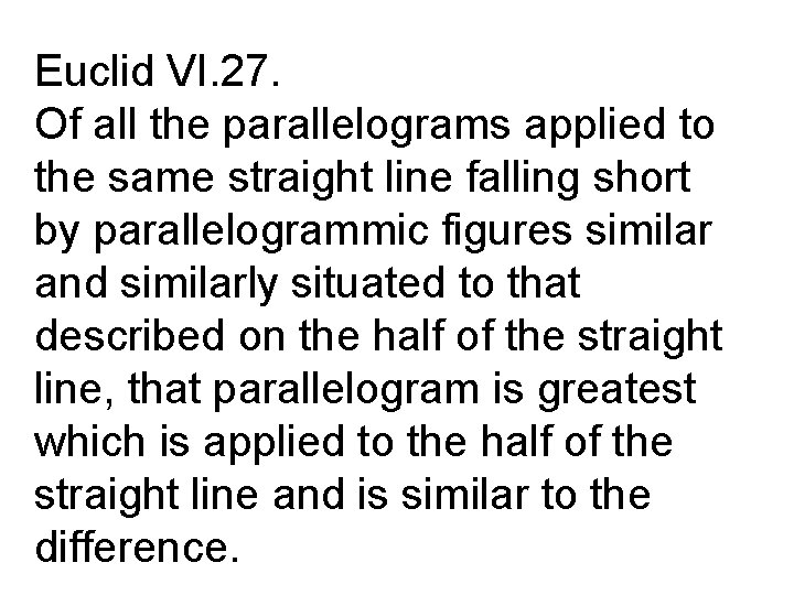 Euclid VI. 27. Of all the parallelograms applied to the same straight line falling