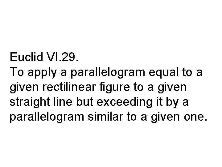 Euclid VI. 29. To apply a parallelogram equal to a given rectilinear figure to