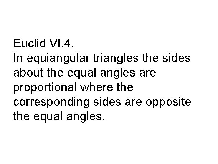 Euclid VI. 4. In equiangular triangles the sides about the equal angles are proportional