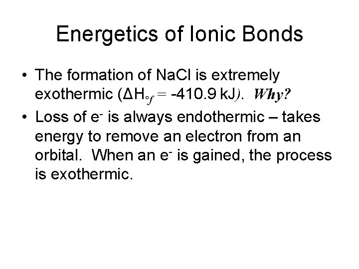 Energetics of Ionic Bonds • The formation of Na. Cl is extremely exothermic (ΔH°f