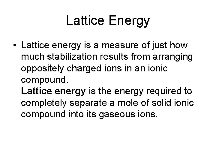Lattice Energy • Lattice energy is a measure of just how much stabilization results
