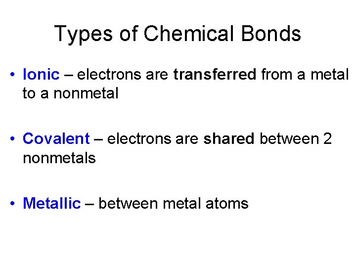 Types of Chemical Bonds • Ionic – electrons are transferred from a metal to