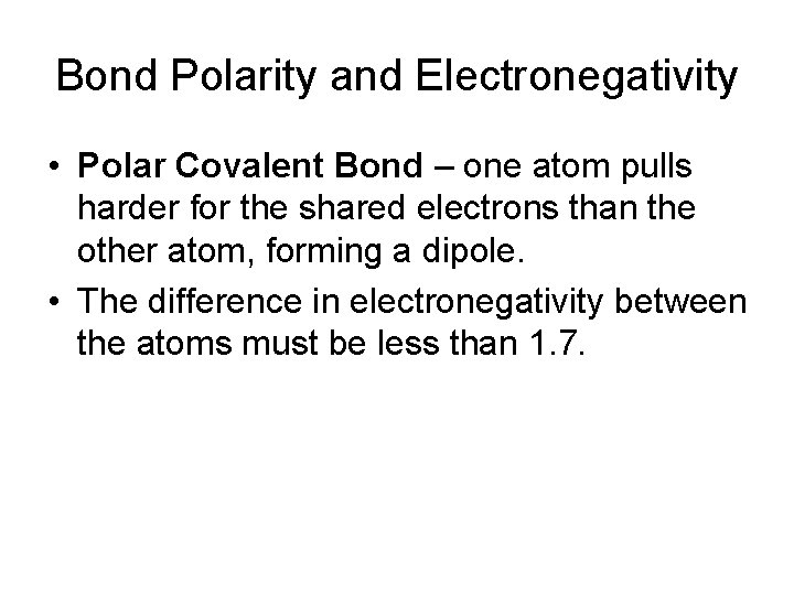 Bond Polarity and Electronegativity • Polar Covalent Bond – one atom pulls harder for