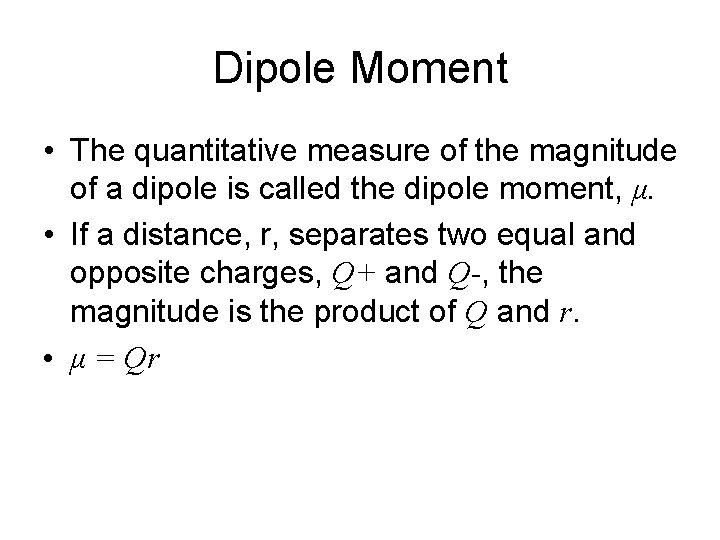 Dipole Moment • The quantitative measure of the magnitude of a dipole is called
