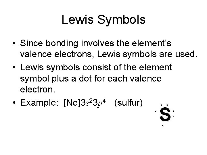 Lewis Symbols • Since bonding involves the element’s valence electrons, Lewis symbols are used.