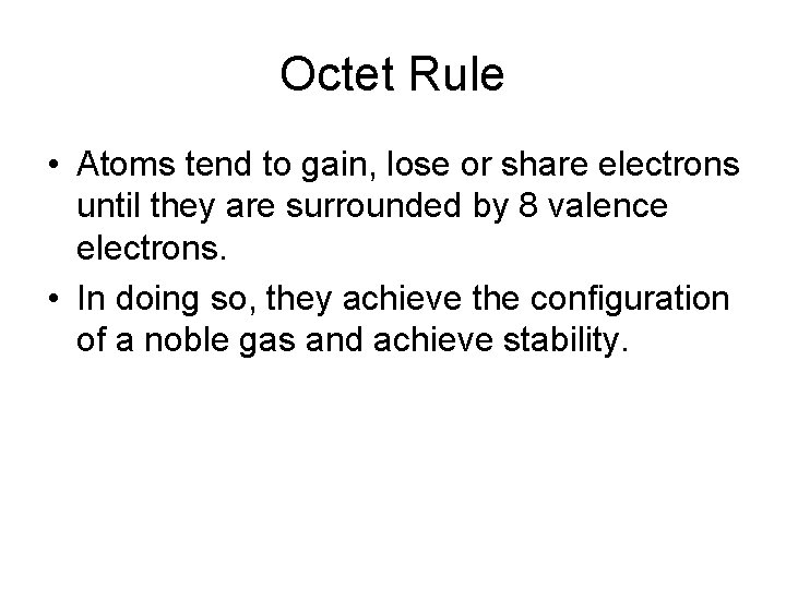 Octet Rule • Atoms tend to gain, lose or share electrons until they are