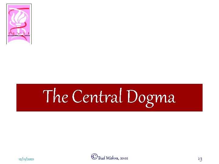 The Central Dogma 12/11/2021 ©Bud Mishra, 2002 13 