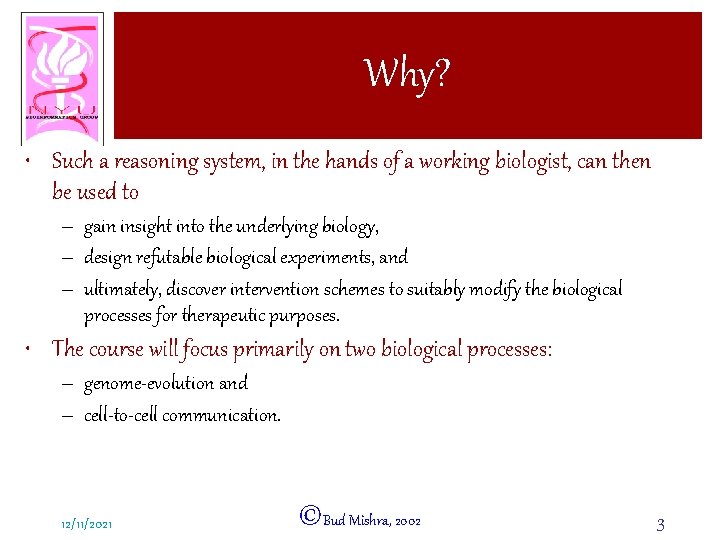 Why? • Such a reasoning system, in the hands of a working biologist, can