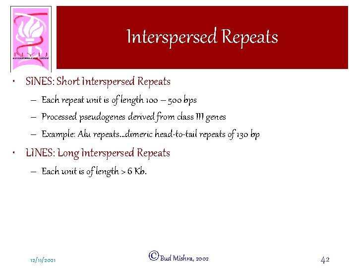 Interspersed Repeats • SINES: Short Interspersed Repeats – Each repeat unit is of length