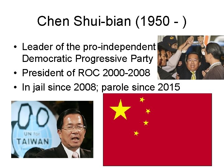 Chen Shui-bian (1950 - ) • Leader of the pro-independent Democratic Progressive Party •