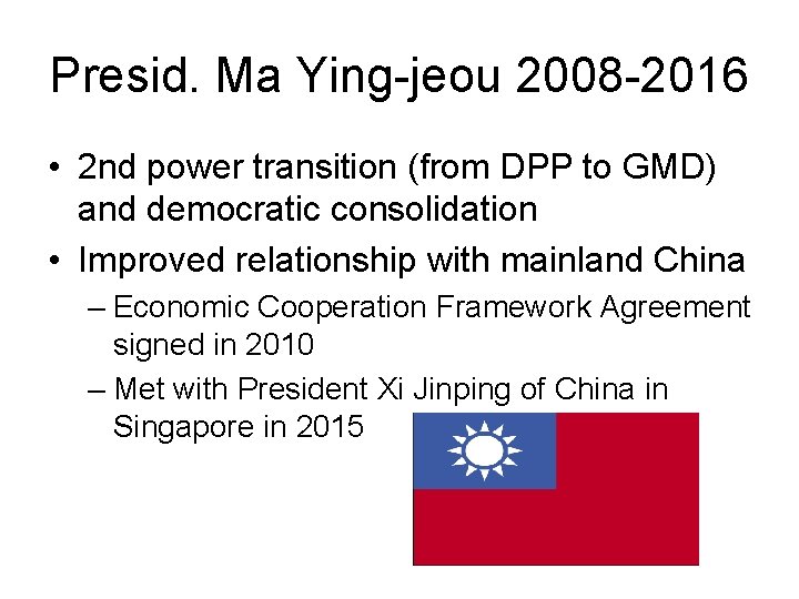 Presid. Ma Ying-jeou 2008 -2016 • 2 nd power transition (from DPP to GMD)
