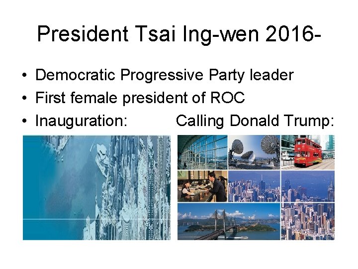 President Tsai Ing-wen 2016 • Democratic Progressive Party leader • First female president of