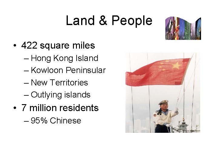 Land & People • 422 square miles – Hong Kong Island – Kowloon Peninsular