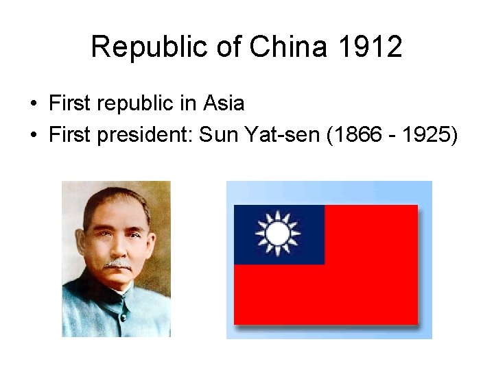 Republic of China 1912 • First republic in Asia • First president: Sun Yat-sen