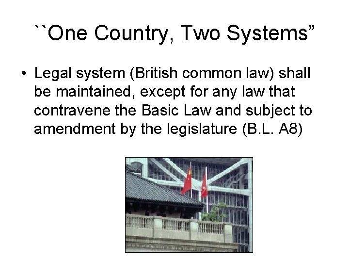 ``One Country, Two Systems” • Legal system (British common law) shall be maintained, except