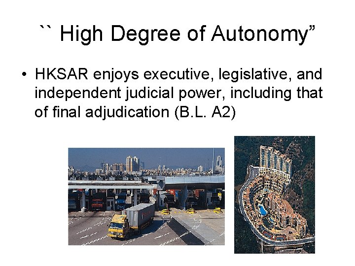 `` High Degree of Autonomy” • HKSAR enjoys executive, legislative, and independent judicial power,