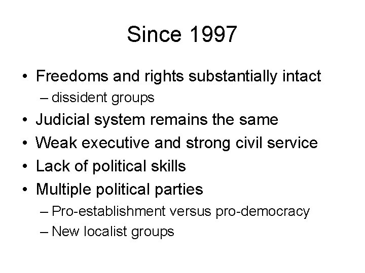 Since 1997 • Freedoms and rights substantially intact – dissident groups • • Judicial