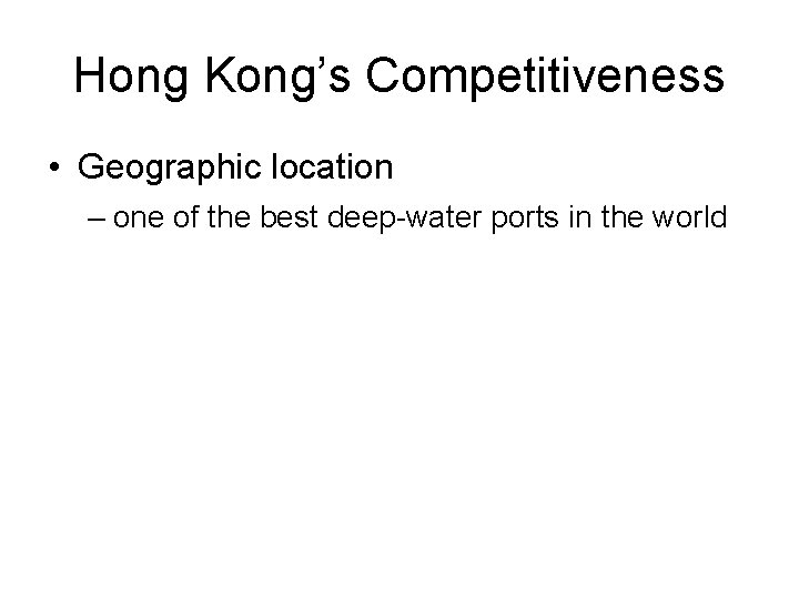 Hong Kong’s Competitiveness • Geographic location – one of the best deep-water ports in