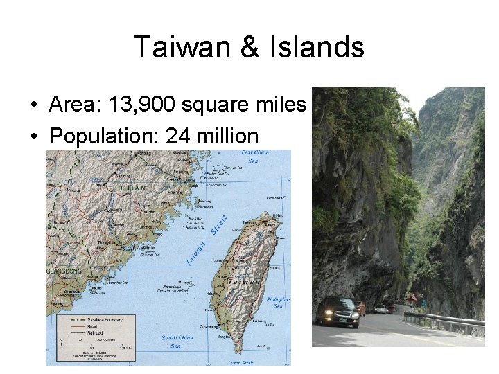 Taiwan & Islands • Area: 13, 900 square miles • Population: 24 million 