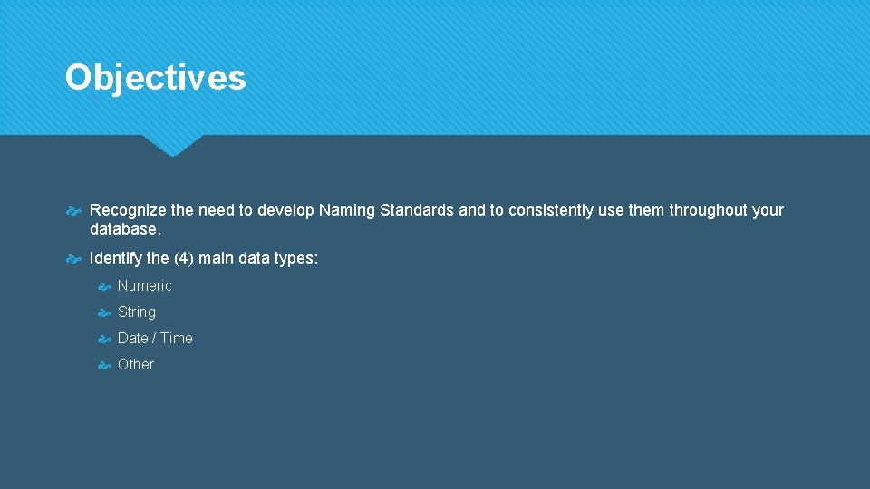 Objectives Recognize the need to develop Naming Standards and to consistently use them throughout Objectives Recognize the need to develop Naming Standards and to consistently use them throughout