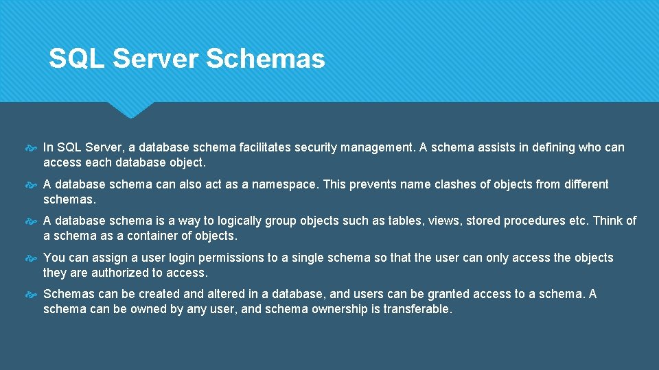 SQL Server Schemas In SQL Server, a database schema facilitates security management. A schema SQL Server Schemas In SQL Server, a database schema facilitates security management. A schema