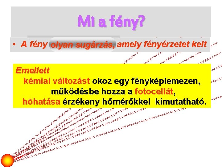 Mi a fény? A fény • A fény olyan sugárzás, olyansugárzás, amely fényérzetet kelt