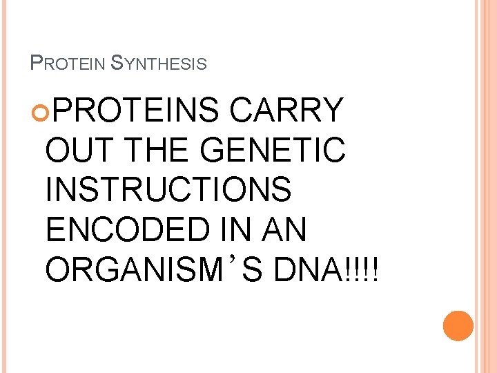 PROTEIN SYNTHESIS PROTEINS CARRY OUT THE GENETIC INSTRUCTIONS ENCODED IN AN ORGANISM’S DNA!!!! 