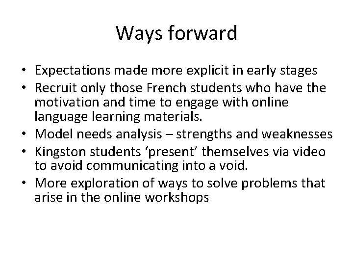 Ways forward • Expectations made more explicit in early stages • Recruit only those