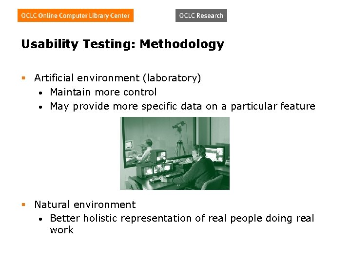 Usability Testing: Methodology § Artificial environment (laboratory) • Maintain more control • May provide