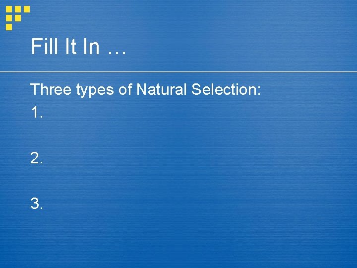 Fill It In … Three types of Natural Selection: 1. 2. 3. 