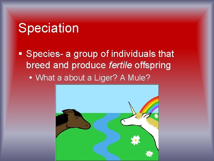 Speciation § Species- a group of individuals that breed and produce fertile offspring What