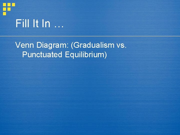 Fill It In … Venn Diagram: (Gradualism vs. Punctuated Equilibrium) 