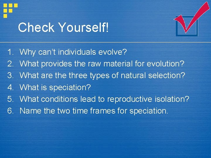 Check Yourself! 1. 2. 3. 4. 5. 6. Why can’t individuals evolve? What provides