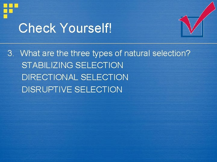 Check Yourself! 3. What are three types of natural selection? STABILIZING SELECTION DIRECTIONAL SELECTION