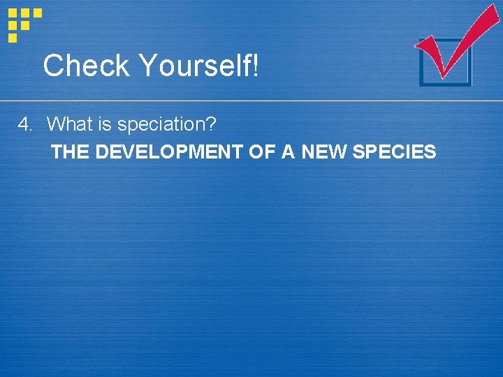 Check Yourself! 4. What is speciation? THE DEVELOPMENT OF A NEW SPECIES 