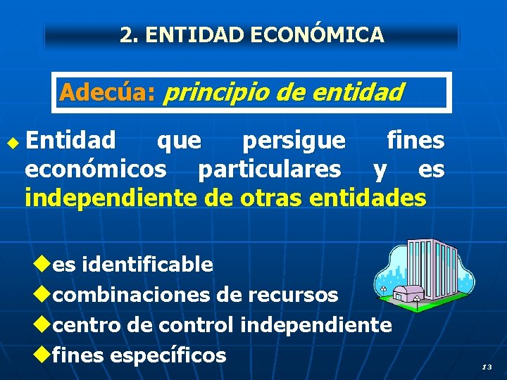 2. ENTIDAD ECONÓMICA Adecúa: principio de entidad u Entidad que persigue fines económicos particulares