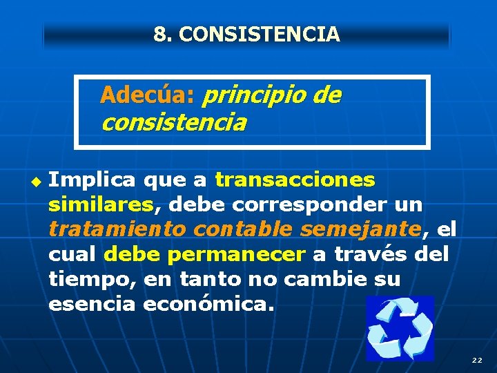 8. CONSISTENCIA Adecúa: principio de consistencia u Implica que a transacciones similares, debe corresponder