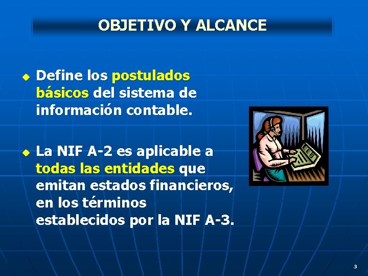 OBJETIVO Y ALCANCE u u Define los postulados básicos del sistema de información contable.