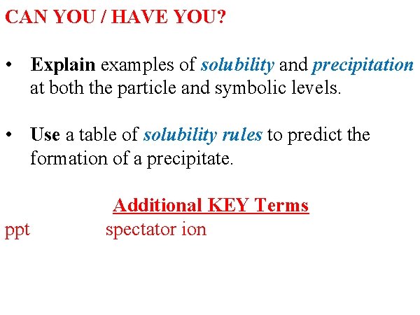 CAN YOU / HAVE YOU? • Explain examples of solubility and precipitation at both