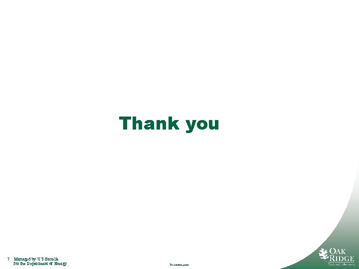 Thank you 7 Managed by UT-Battelle for the Department of Energy Presentation_name Thank you 7 Managed by UT-Battelle for the Department of Energy Presentation_name