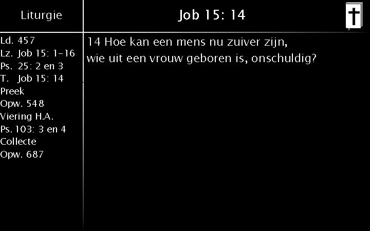 Liturgie Ld. 457 Lz. Job 15: 1 -16 Ps. 25: 2 en 3 T.