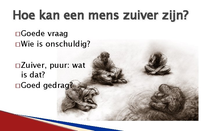 Hoe kan een mens zuiver zijn? � Goede vraag � Wie is onschuldig? �