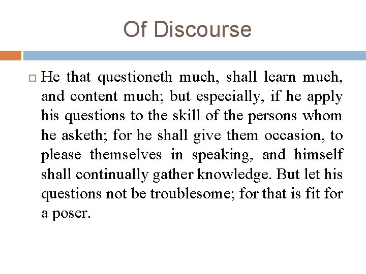 Of Discourse He that questioneth much, shall learn much, and content much; but especially,