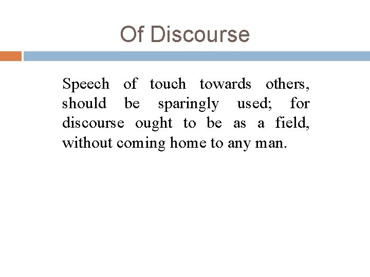 Of Discourse Speech of touch towards others, should be sparingly used; for discourse ought