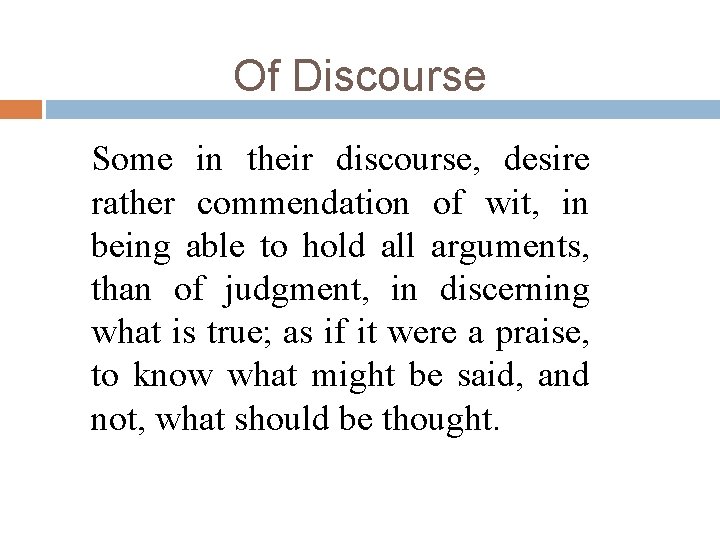 Of Discourse Some in their discourse, desire rather commendation of wit, in being able
