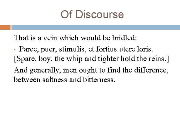 Of Discourse That is a vein which would be bridled: • Parce, puer, stimulis,