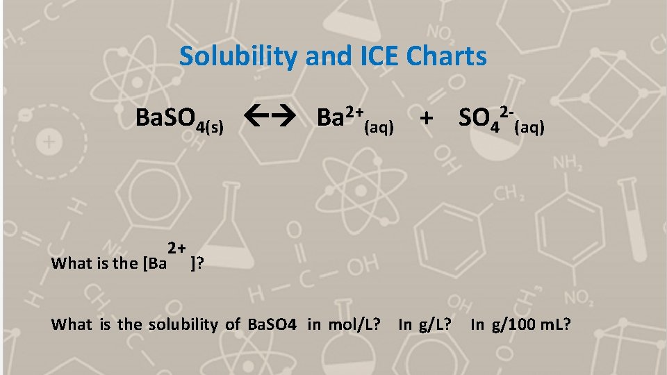 Solubility and ICE Charts Ba. SO 4(s) Ba 2+(aq) + SO 42 -(aq) What