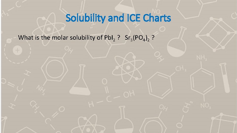 Solubility and ICE Charts What is the molar solubility of Pb. I 2 ?