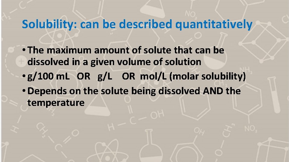Solubility: can be described quantitatively • The maximum amount of solute that can be