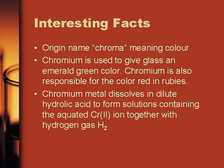 Interesting Facts • Origin name “chroma” meaning colour • Chromium is used to give